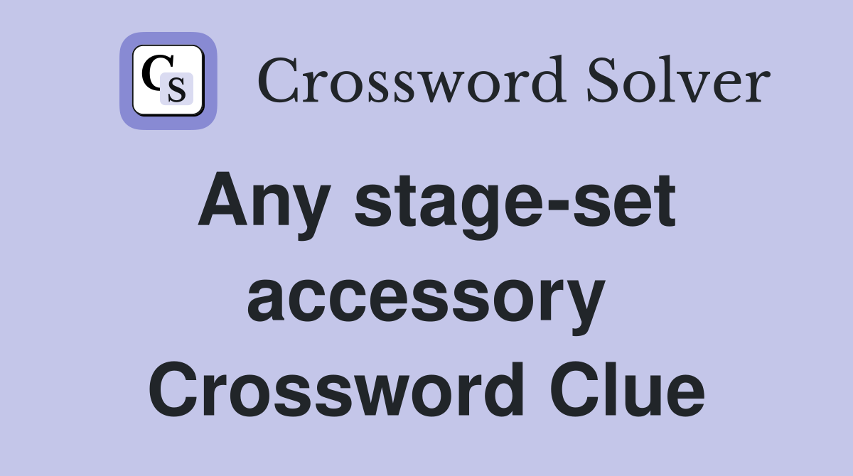 Any stage set accessory Crossword Clue Answers Crossword Solver
